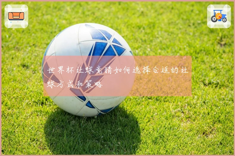 世界杯让球竞猜如何选择合适的让球方式和策略