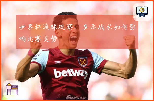 世界杯滚球观察：多元战术如何影响比赛走势